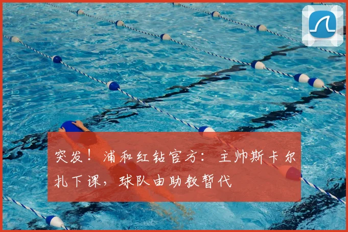 突发！浦和红钻官方：主帅斯卡尔扎下课，球队由助教暂代